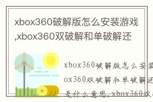 xbox360破解版怎么安装游戏,xbox360双破解和单破解还有硬盘版是什么意思